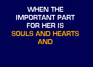 WHEN THE
IMPORTANT PART
FOR HER IS

SOULS AND HEARTS
AND