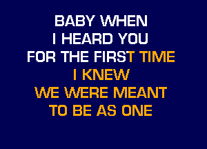 BABY WHEN
I HEARD YOU
FOR THE FIRST TIME
I KNEW
WE WERE MEANT
TO BE AS ONE