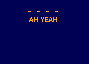 AH YEAH