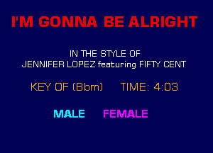 IN THE STYLE 0F
JENNIFER LOPEZ featuring FIFTY CENT

KEY OF (Bbml TIME 403

MALE