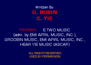 Written Byi

ETWD MUSIC
Eadm. by EMI APRIL MUSIC, INC).
GRDDBIN MUSIC, EMI APIRL MUSIC, INC,
HEAR YIE MUSIC IASCAPJ

ALL RIGHTS RESERVED.
USED BY PERMISSION.
