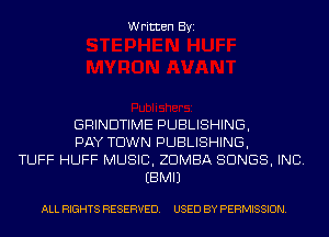 Written Byi

GRINDTIME PUBLISHING,
PAY TOWN PUBLISHING,
TUFF HUFF MUSIC, ZDMBA SONGS, INC.
EBMIJ

ALL RIGHTS RESERVED. USED BY PERMISSION.