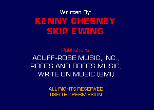 W ritcen By

ACUFF-RDSE MUSIC, INC,
ROOTS AND BDDTS MUSIC,
WRITE UN MUSIC EBMIJ

ALL RIGHTS RESERVED
USED BY PEWSSION