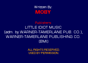 Written Byi

LITTLE IDIOT MUSIC
Eadm. byWARNER-TAMERLANE PUB. CCU.
WARNER-TAMERLANE PUBLISHING CID.
EBMIJ

ALL RIGHTS RESERVED.
USED BY PERMISSION.