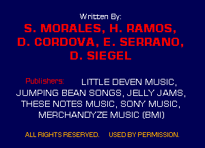 Written Byi

LITTLE DEVEN MUSIC,
JUMPING BEAN SONGS, JELLY JAMS,
THESE NOTES MUSIC, SONY MUSIC,
MERCHANDYZE MUSIC EBMIJ

ALL RIGHTS RESERVED. USED BY PERMISSION.