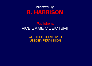 W ritcen By

VICE GAME MUSIC (BMIJ

ALL RIGHTS RESERVED
USED BY PERMISSION