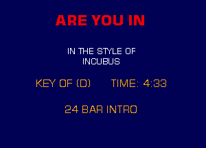 IN THE SWLE OF
INCUBUS

KEY OF EDJ TIME 4138

24 BAR INTRO