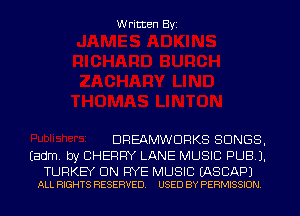Written Byi

DREAMWDRKS SONGS,
Eadm. by CHERRY LANE MUSIC PUB).

TURKEY UN RYE MUSIC EASCAPJ
ALL RIGHTS RESERVED. USED BY PERMISSION.