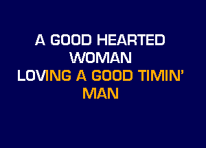A GOOD HEARTED
WOMAN

LOVING A GOOD TIMIN'
MAN