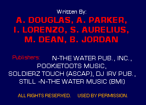 Written Byi

N-THE WATER PUB, IND,
PDDKIETDDTS MUSIC,
SDLDIERZ TOUCH IASCAPJ. DJ IRV PUB,
STILL -N-THE WATER MUSIC EBMIJ

ALL RIGHTS RESERVED. USED BY PERMISSION.