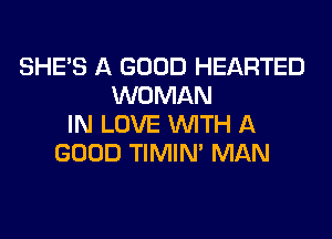 SHE'S A GOOD HEARTED
WOMAN

IN LOVE WTH A
GOOD TIMIM MAN