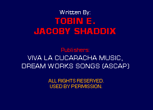 Written By

VIVA LA CUCARACHA MUSIC,
DREAM WORKS SONGS (ASCAPJ

ALL RIGHTS RESERVED
USED BY PERMISSION