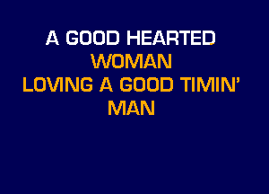A GOOD HEARTED
WOMAN
LOVING A GOOD TIMIN'

MAN