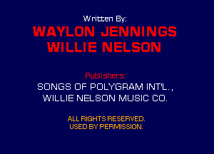 W ritcen By

SONGS OF PDLYGRAM INT'L,
WILLIE NELSON MUSIC CU

ALL RIGHTS RESERVED
USED BY PERMISSION