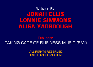 Written Byi

TAKING CARE OF BUSINESS MUSIC EBMIJ

ALL RIGHTS RESERVED.
USED BY PERMISSION.