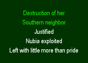 Destruction of her
Southern neighbor

Jus ed
Nubia exploited
Left with little more than pride