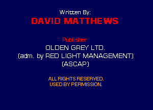 Written By

DLDEN GREY LTD

Eadm by RED LIGHT MANAGEMENT)
EASCAPJ

ALL RIGHTS RESERVED
USED BY PERMISSION
