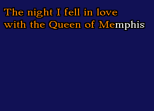 The night I fell in love
with the Queen of Memphis