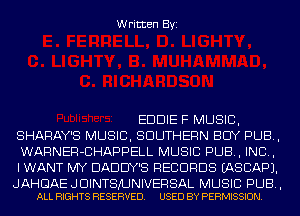 Written Byi

EDDIE F MUSIC,
SHARAY'S MUSIC, SOUTHERN BUY PUB,
WARNER-CHAPPELL MUSIC PUB, IND,
I WANT MY DADDY'S RECORDS IASCAPJ.

JAHGAE J DINTSJUNIVERSAL MUSIC PUB,
ALL RIGHTS RESERVED. USED BY PERMISSION.
