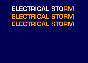 ELECTRICAL STORM
ELECTRICAL STORM
ELECTRICAL STORM