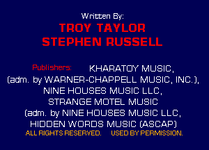 Written Byi

KHARATCIY MUSIC,
Eadm. byWARNER-CHAPPELL MUSIC, INC).
NINE HOUSES MUSIC LLB,
STRANGE MOTEL MUSIC
Eadm. by NINE HOUSES MUSIC LLB,

HIDDEN WORDS MUSIC EASCAPJ
ALL RIGHTS RESERVED. USED BY PERMISSION.