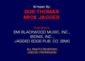 Written Byz

EMI BLACKWCICID MUSIC. INC.
BIDNIS. INC,
JAGGED EDGE PUB. CD. (BMI)

ALL RIGHTS RESERVED
USED BY PERMISSION
