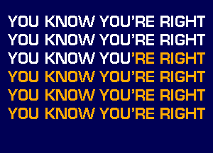 W!) KNEW YGU'RE RIGHT
W!) KNEW YGU'RE RIGHT
W!) KNEW YGU'RE RIGHT

W!) KNEW YGU'RE RIGHT
W!) KNEW YGU'RE RIGHT
W!) KNEW YGU'RE RIGHT