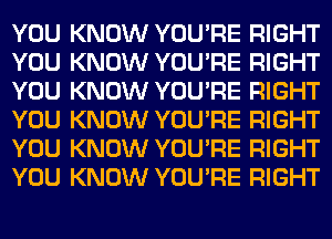 W!) KNEW YGU'RE RIGHT
W!) KNEW YGU'RE RIGHT
W!) KNEW YGU'RE RIGHT

W!) KNEW YGU'RE RIGHT
W!) KNEW YGU'RE RIGHT
W!) KNEW YGU'RE RIGHT