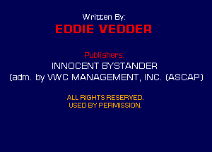 Written By

INNDCENT BYSTANDEF!

Eadm, by MC MANAGEMENT, INC, UXSCAPJ

ALL RIGHTS RESERVED
USED BY PERMISSION