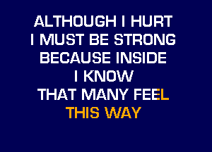 ALTHOUGH I HURT
I MUST BE STRONG
BECAUSE INSIDE
I KNOW
THAT MANY FEEL
THIS WAY