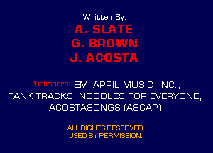 Written Byi

EMI APRIL MUSIC, INC,
TANK TRACKS, NOODLES FOR EVERYONE,
ACDSTASDNGS IASCAPJ

ALL RIGHTS RESERVED.
USED BY PERMISSION.