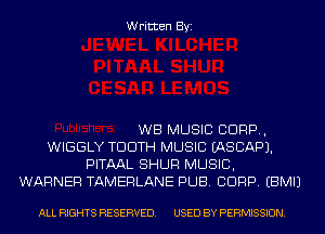 Written Byi

WB MUSIC C1099,
WIGGLY TDDTH MUSIC EASCAPJ.
PITAAL SHUR MUSIC,
WARNER TAMERLANE PUB. CORP. EBMIJ

ALL RIGHTS RESERVED. USED BY PERMISSION.