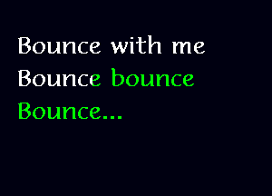 Bouncethhrne
Bounazbounce

Bounce.