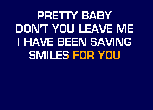 PRETTY BABY
DON'T YOU LEAVE ME
I HAVE BEEN SAVING

SMILES FOR YOU