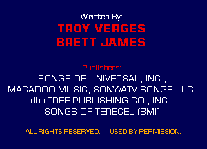 Written Byi

SONGS OF UNIVERSAL, IND,
MACADDD MUSIC, SDNYJATV SONGS LLC,
dba TREE PUBLISHING CD, IND,
SONGS OF TERECEL EBMIJ

ALL RIGHTS RESERVED. USED BY PERMISSION.