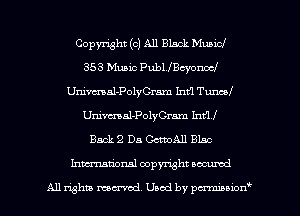 Copyright (o) All Black Municl
353 Music Publchyorva
Ummal-PolyCram Int'l Tum!
Urdmal-PolyCram Int'll
Back 2 Da GcttoAll Blnc
Inmtionsl copyright uocumd

All rights mex-acd. Used by pmswn'