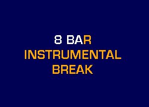 8 BAR

INSTRUMENTAL
BREAK