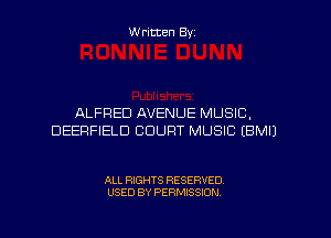 W ritten Byz

ALFRED AVENUE MUSIC,
DEERFIELD COURT MUSIC (BMIJ

ALL RIGHTS RESERVED.
USED BY PERMISSION