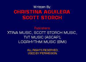 Written Byi

XTINA MUSIC, SCOTT STDRCH MUSIC,
TVT MUSIC IASCAPJ.
LDGRHYTHM MUSIC EBMIJ

ALL RIGHTS RESERVED.
USED BY PERMISSION.