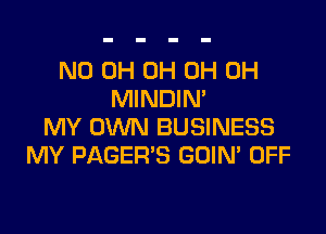 ND 0H 0H 0H 0H
MINDIM

MY OWN BUSINESS
MY PAGER'S GUIN' OFF
