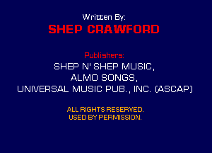 W ritcen By

SHEP N' SHEP MUSIC,

ALMD SONGS.
UNIVEFISAL MUSIC PUB, INC EASCAPJ

ALL RIGHTS RESERVED
USED BY PERMISSION