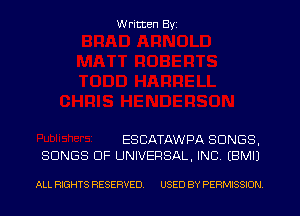 W ritten Byz

ESCATAWPA SONGS.
SONGS OF UNIVERSAL, INC (BMIJ

ALL RIGHTS RESERVED. USED BY PERMISSION