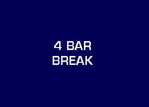 4 BAR
BREAK