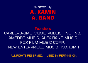 Written Byi

CAREERS-BMG MUSIC PUBLISHING, IND,
AMEDED MUSIC, ALEX BAND MUSIC,
FOX FILM MUSIC CORP,

NEW ENTERPRISES MUSIC, INC. EBMIJ

ALL RIGHTS RESERVED. USED BY PERMISSION.