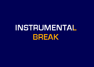 INSTRUMENTAL

BREAK