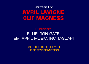 Written By

BLUE IRON GATE,
EMI APRIL MUSIC, INC EASCAPJ

ALL RIGHTS RESERVED
USED BY PERMISSION