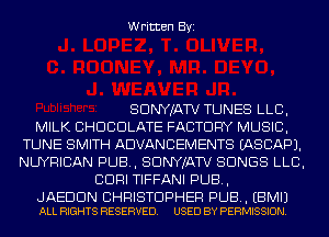 Written Byi

SDNYJATV TUNES LLB,
MILK CHOCOLATE FACTORY MUSIC,
TUNE SMITH ADVANCEMENTS IASCAPJ.
NUYRICIAN PUB, SDNYJATV SONGS LLB,
CDRI TIFFANI PUB,

JAEDDN CHRISTOPHER PUB. EBMIJ
ALL RIGHTS RESERVED. USED BY PERMISSION.