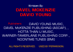 Written Byi

DAVID YOUNG MUSIC,
DAVEL MCKENZIE PUBLISHING IASCAPJ. .
HDTTA THAN U MUSIC,
WARNER-TAMERLANE PUBLISHING CORP,
NDDNTIME TUNES EBMIJ

ALL RIGHTS RESERVED. USED BY PERMISSION.