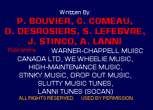 Written Byi

WARNER-CHAPPELL MUISC
CANADA LTD, WE WHEELIE MUSIC,
HIGH-MAINTENANCE MUSIC,
STINKY MUSIC, DROP DUT MUSIC,
SLLHTY MUSIC TUNES,

LANNI TUNES ESDCANJ
ALL RIGHTS RESERVED. USED BY PERMISSION.