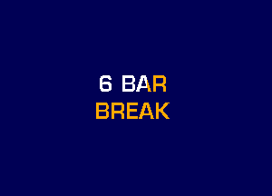 8 BAR
BREAK